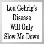 Lou Gehrig's Disease Will Only Slow Me Down posters
