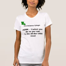 Louisiana Lingo PERK - 1)what you do ... Tees