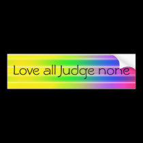 Love all Judge none bumper stickers