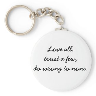 Love all, trust a few, do wrong to none keychain
