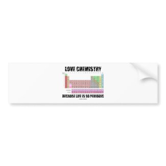 Love Chemistry Because Life Is So Periodic bumpersticker