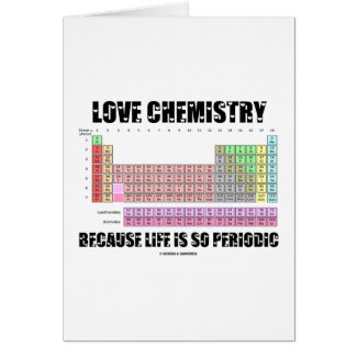 Love Chemistry Because Life Is So Periodic card