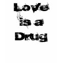 Love is a Drug t-shirts by nefinest Love is a Drug t-shirts