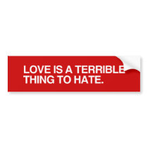 LOVE IS A TERRIBLE THINK TO HATE.png bumper stickers