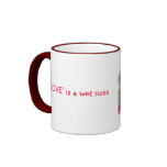 "LOVE" is a Wet Nose Ringer Mug