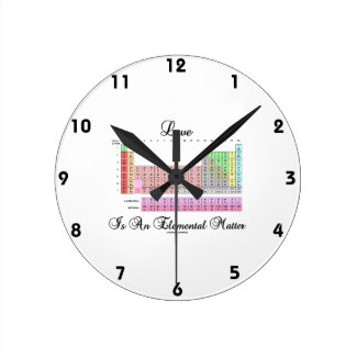 Love Is An Elemental Matter (Periodic Table) Round Clock