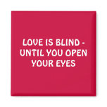 LOVE IS BLIND - UNTIL YOU OPEN YOUR EYES MAGNETS