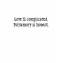 Love IS complicated. Polyamory is honest. t-shirts by roseriversong Love IS complicated. Polyamory is honest. t-shirts