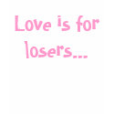Love is for losers t-shirts by Aperkins308 Love is for losers t-shirts