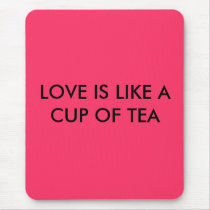LOVE IS LIKE A CUP OF TEA mousepads