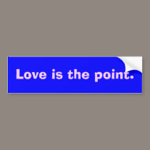 Love is the point. bumper stickers