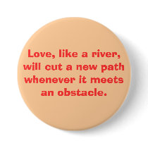 Love, like a river, will cut a new pathwhenever... buttons by 5kgsstore Love, like a river, will cut a new pathwhenever... buttons