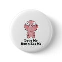 Love Me Don't Eat Me Pig Design buttons