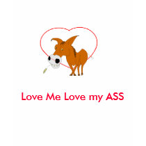 Love Me Love my ASS t-shirts