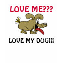LOVE ME???, LOVE MY DOG!!! t-shirts by THEWHISPERER LOVE ME???, LOVE MY DOG!!! t-shirts