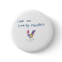 Love Me, Love My Roosters buttons by pidgiefund Love Me, Love My Roosters buttons