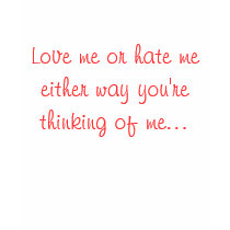 Love me or hate me either way you're thinking o... t-shirts