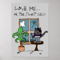 Love ME...or the Plant dies! Print