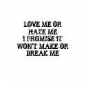 LOVE ME ORHATE MEi PROMISE iTWON'T MAKE ORBREAK ME t-shirts by chrisangel2012 LOVE ME ORHATE MEi PROMISE iTWON'T MAKE ORBREAK ME t-shirts