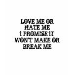 LOVE ME ORHATE MEi PROMISE iTWON'T MAKE ORBREAK ME Tee Shirts