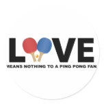 Love Means Nothing to a Ping Pong Fan Round Stickers