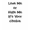 Love or Hate Me T-Shirt by jnene88 Love or Hate Me T-Shirt