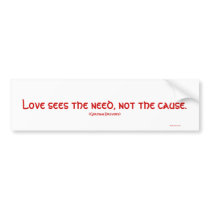 Love sees the need, not the cause Bumpersticker Bumper Stickers