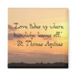 Love takes up where knowledge leaves off." Magnet