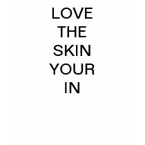 Love the skin your in shirt