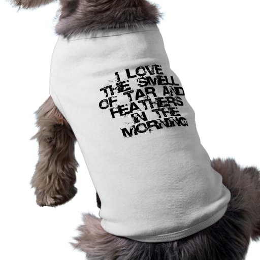 love_the_smell_of_tar_feathers_in_the_morning_dog_shirt-rc33ee0d022dd448ab5b11e43abed7380_v9i79_8byvr_512.jpg