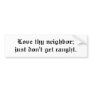 Love Thy Neighbor Bumper Sticker