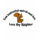 Love thy neighbor squirrel t-shirts by ImpressImages Love thy neighbor squirrel t-shirts