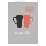 "Love you a Latte." Greeting Card cards