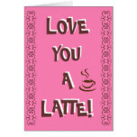 Love You A Latte! Greeting Cards