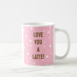 Love You A Latte Mug mugs