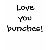 Love you bunches! t-shirts
