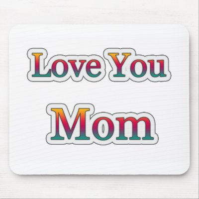 love you momma. Love you MOM Mouse Pads by