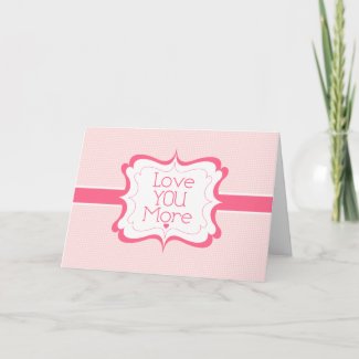 Love you more! card