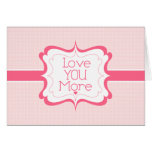 Love you more! card