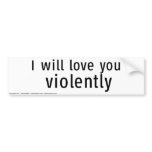 Love you violently bumper sticker