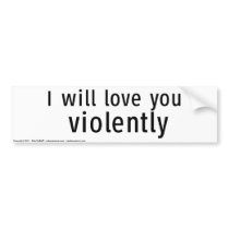 Love you violently bumper sticker
