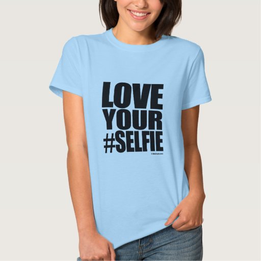 Love Your Selfie T Shirt Zazzle 5176