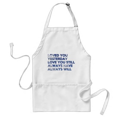 Loved You Yesterday Always Have Always Will Aprons
