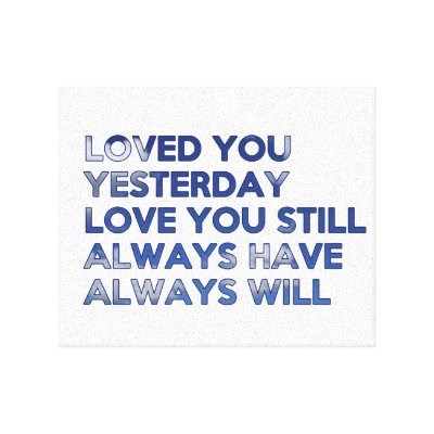Loved You Yesterday Always Have Always Will Stretched Canvas Prints