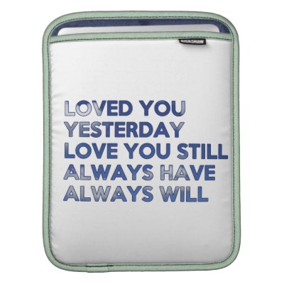 Loved You Yesterday Always Have Always Will iPad Sleeves