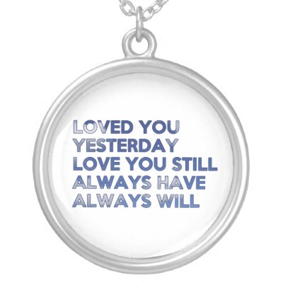Loved You Yesterday Always Have Always Will Pendant