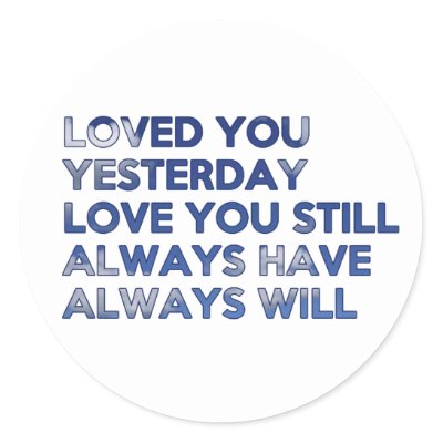 Loved You Yesterday Always Have Always Will Stickers