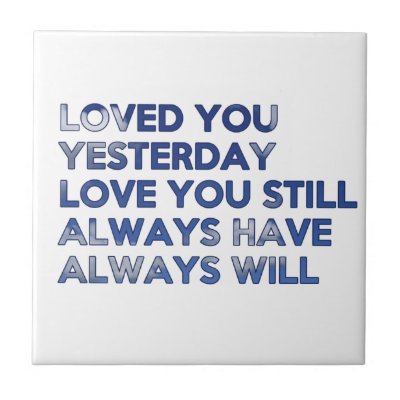 Loved You Yesterday Always Have Always Will Ceramic Tile