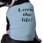 Lovin the life! pet tshirt