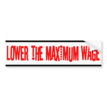 Lower the Maximum Wage Bumper Sticker bumper stickers